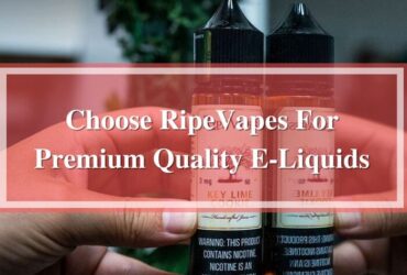 Choose RipeVapes For Premium Quality E-Liquids